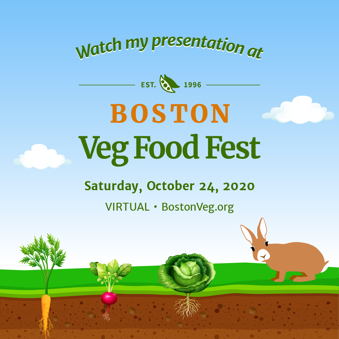 Watch my presentation at Boston Veg Food Fest Saturday, October 24, 2020 virtual bostonveg.org