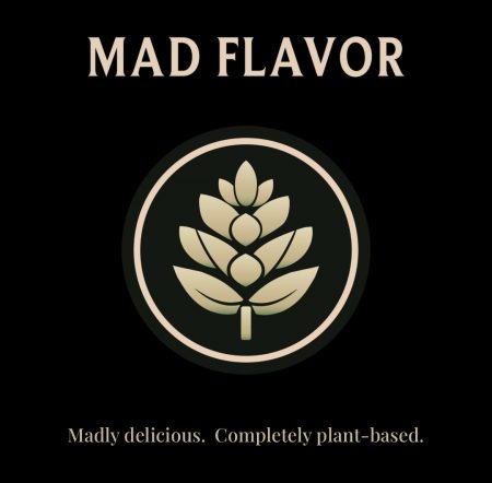 Mad Flavor. Madly delicious, completely plant-based.